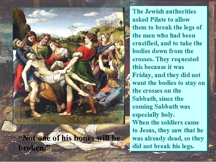 “Not one of his bones will be broken. ” The Jewish authorities asked Pilate