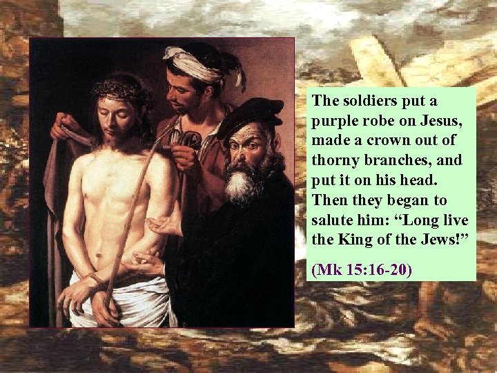 The soldiers put a purple robe on Jesus, made a crown out of thorny