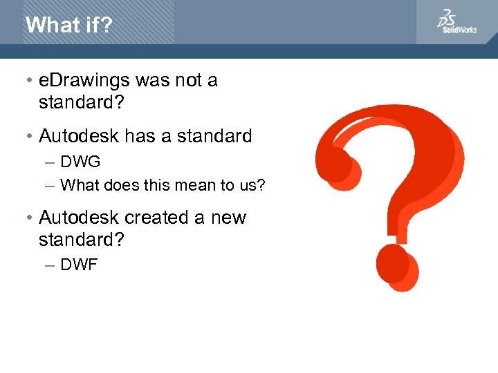 What if? • e. Drawings was not a standard? • Autodesk has a standard