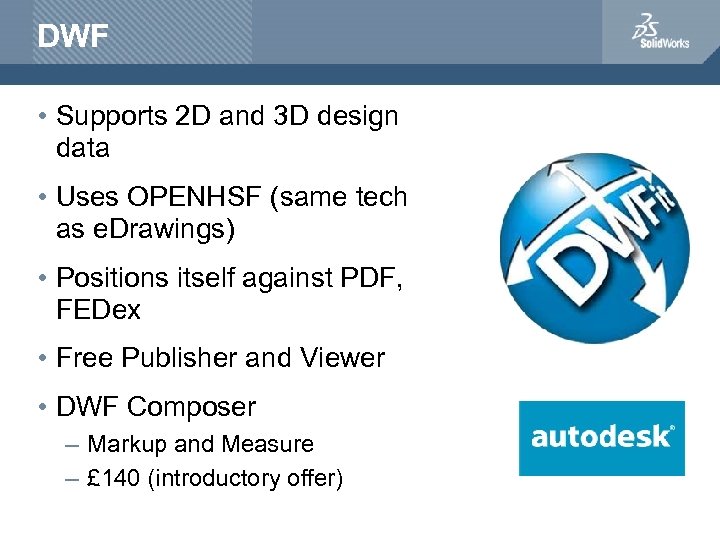 DWF • Supports 2 D and 3 D design data • Uses OPENHSF (same