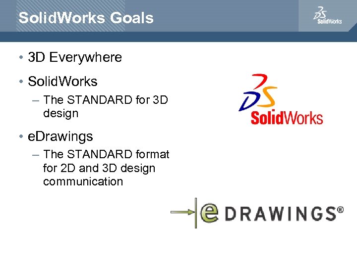 Solid. Works Goals • 3 D Everywhere • Solid. Works – The STANDARD for