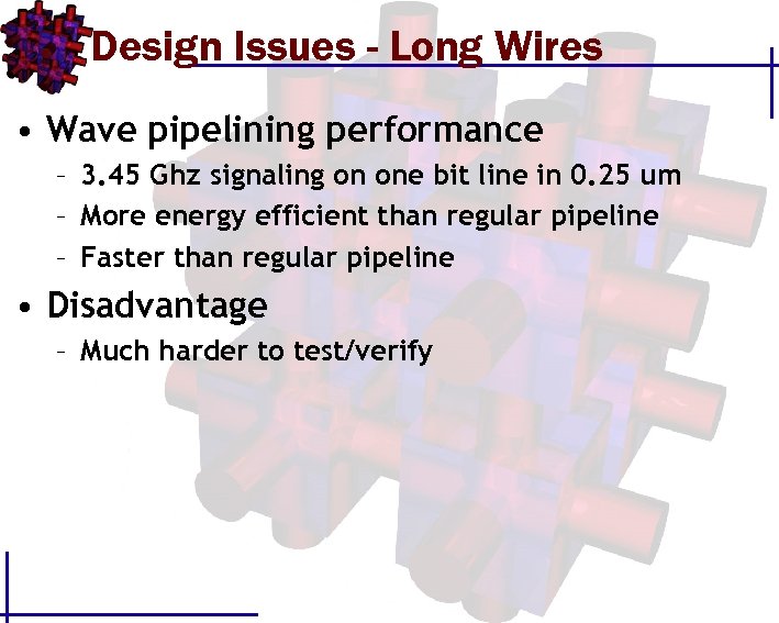 Design Issues - Long Wires • Wave pipelining performance – 3. 45 Ghz signaling