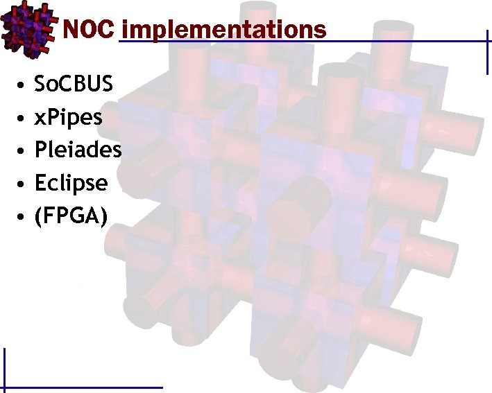 NOC implementations • So. CBUS • x. Pipes • Pleiades • Eclipse • (FPGA)