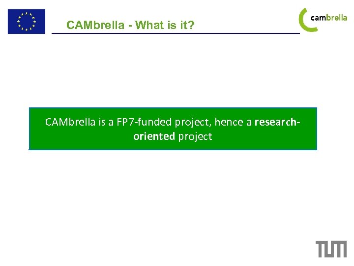 CAMbrella - What is it? CAMbrella is a FP 7 -funded project, hence a