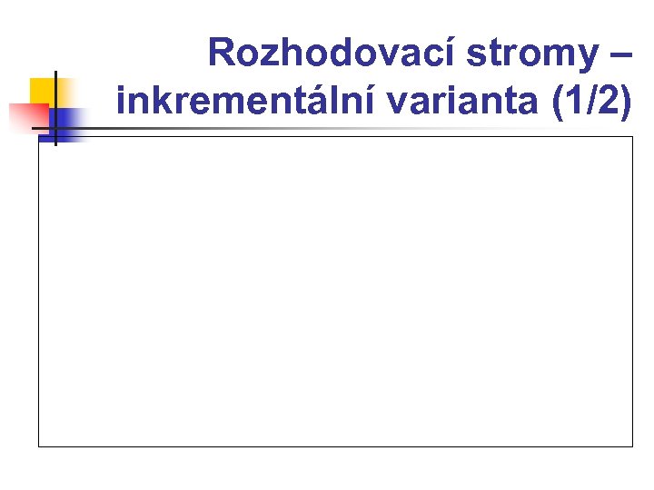 Rozhodovací stromy – inkrementální varianta (1/2) 