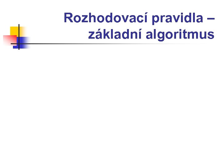 Rozhodovací pravidla – základní algoritmus 