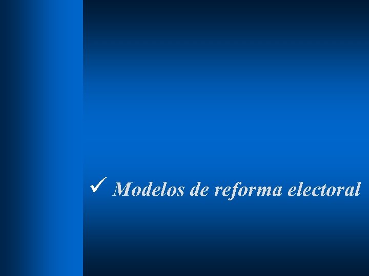ü Modelos de reforma electoral 