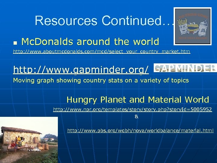 Resources Continued…. . n Mc. Donalds around the world http: //www. aboutmcdonalds. com/mcd/select_your_country_market. htm