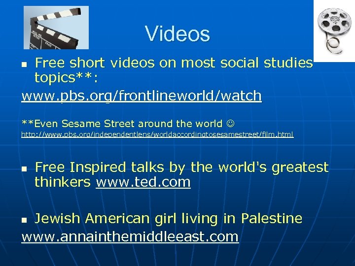Videos Free short videos on most social studies topics**: www. pbs. org/frontlineworld/watch n **Even