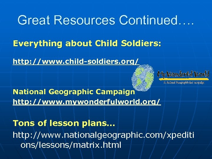 Great Resources Continued…. Everything about Child Soldiers: http: //www. child-soldiers. org/ National Geographic Campaign