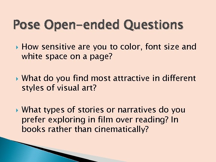 Pose Open-ended Questions How sensitive are you to color, font size and white space