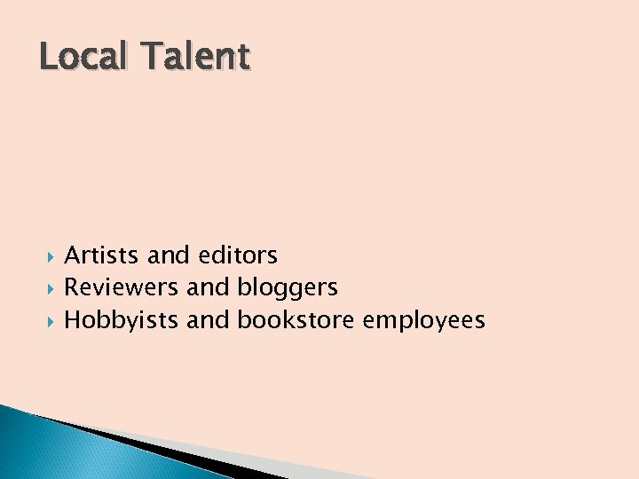 Local Talent Artists and editors Reviewers and bloggers Hobbyists and bookstore employees 