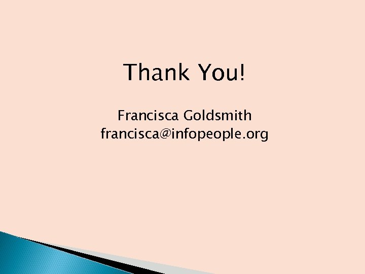 Thank You! Francisca Goldsmith francisca@infopeople. org 