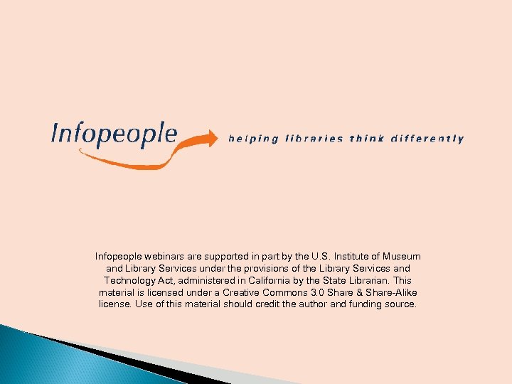 Infopeople webinars are supported in part by the U. S. Institute of Museum and