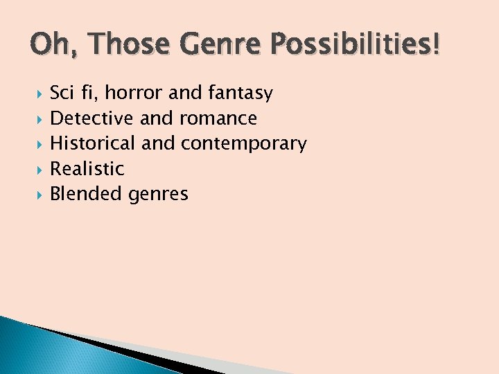 Oh, Those Genre Possibilities! Sci fi, horror and fantasy Detective and romance Historical and