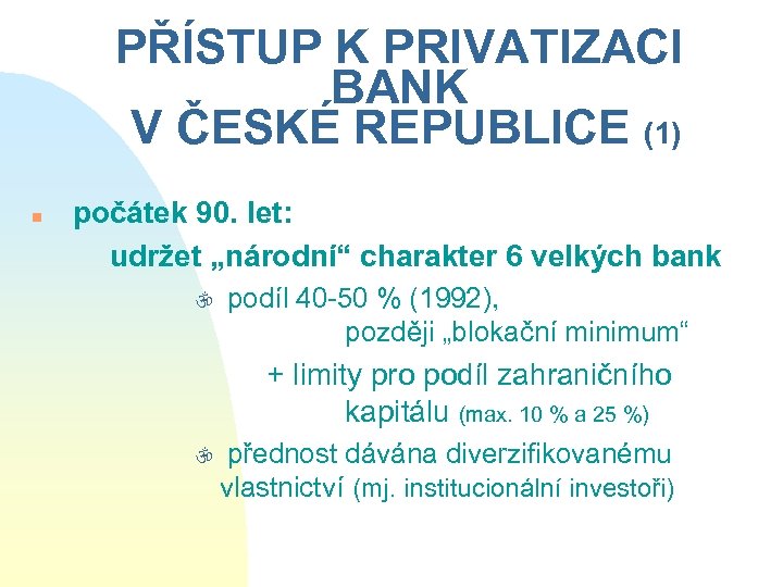 PŘÍSTUP K PRIVATIZACI BANK V ČESKÉ REPUBLICE (1) n počátek 90. let: udržet „národní“