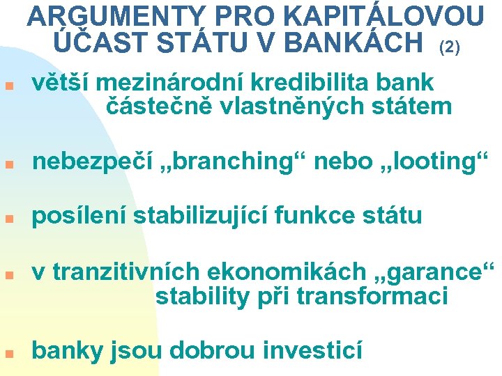 ARGUMENTY PRO KAPITÁLOVOU ÚČAST STÁTU V BANKÁCH (2) n větší mezinárodní kredibilita bank částečně