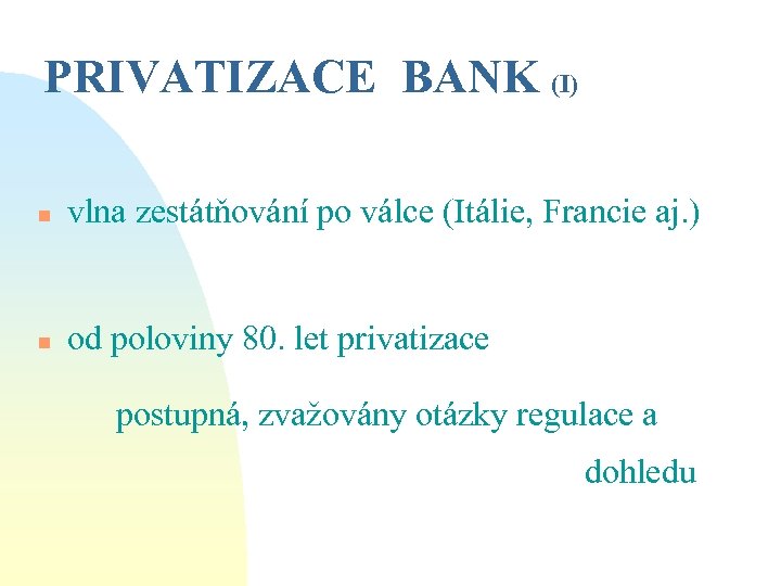 PRIVATIZACE BANK (I) n vlna zestátňování po válce (Itálie, Francie aj. ) n od
