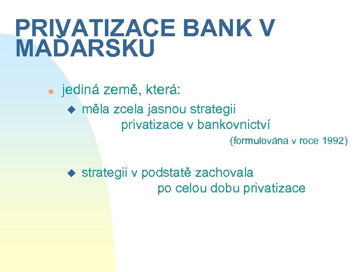 PRIVATIZACE BANK V MAĎARSKU n jediná země, která: u měla zcela jasnou strategii privatizace