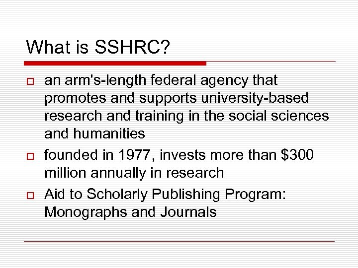 What is SSHRC? o o o an arm's-length federal agency that promotes and supports