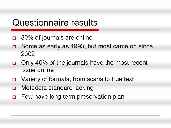 Questionnaire results o o o 80% of journals are online Some as early as