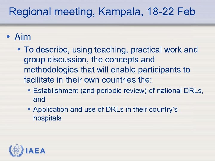 Regional meeting, Kampala, 18 -22 Feb • Aim • To describe, using teaching, practical