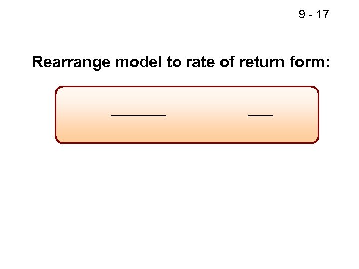 9 - 17 Rearrange model to rate of return form: 