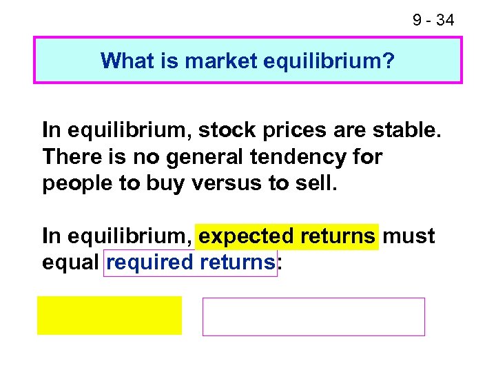 9 - 34 What is market equilibrium? In equilibrium, stock prices are stable. There
