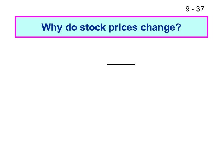 9 - 37 Why do stock prices change? 