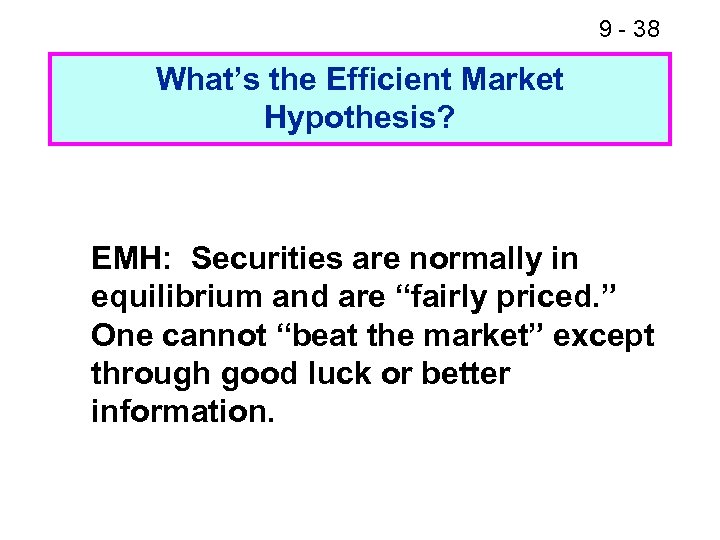 9 - 38 What’s the Efficient Market Hypothesis? EMH: Securities are normally in equilibrium