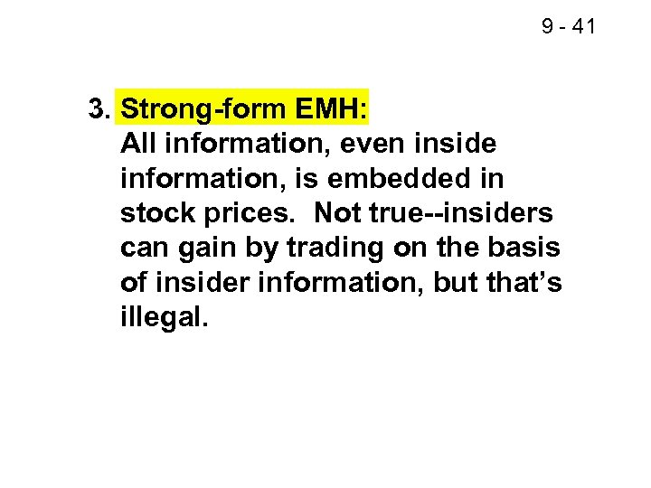 9 - 41 3. Strong-form EMH: All information, even inside information, is embedded in