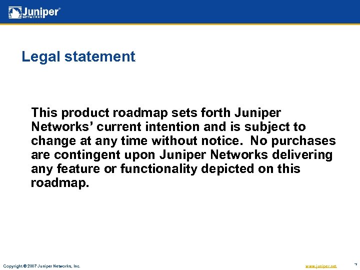 Legal statement This product roadmap sets forth Juniper Networks’ current intention and is subject
