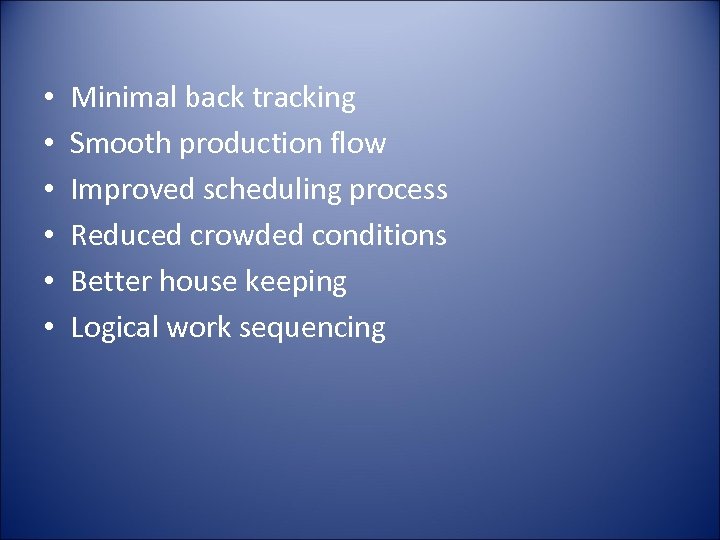  • • • Minimal back tracking Smooth production flow Improved scheduling process Reduced