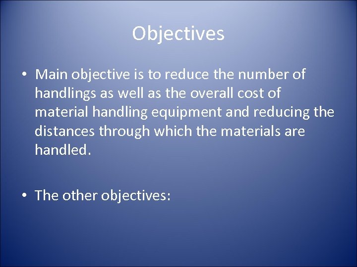 Objectives • Main objective is to reduce the number of handlings as well as
