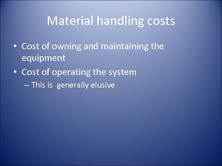 Material handling costs • Cost of owning and maintaining the equipment • Cost of