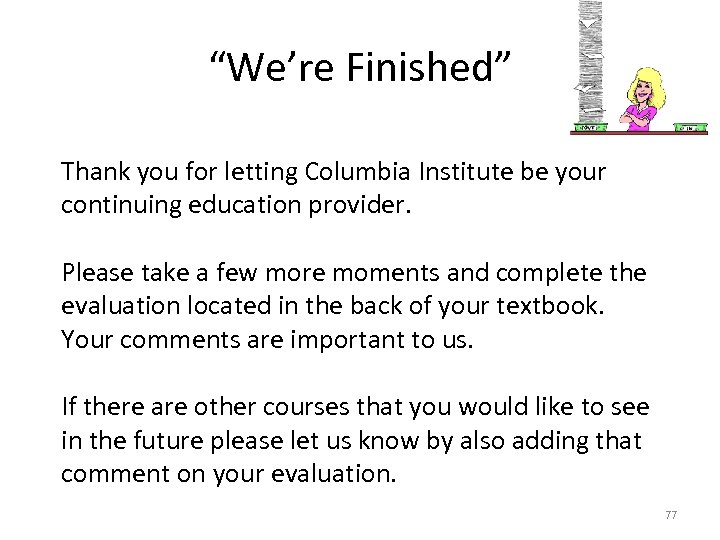 “We’re Finished” Thank you for letting Columbia Institute be your continuing education provider. Please