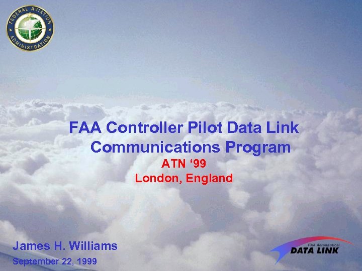 FAA Controller Pilot Data Link Communications Program ATN ‘ 99 London, England James H.