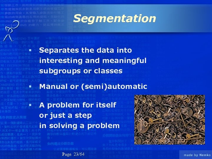Segmentation § Separates the data into interesting and meaningful subgroups or classes § Manual