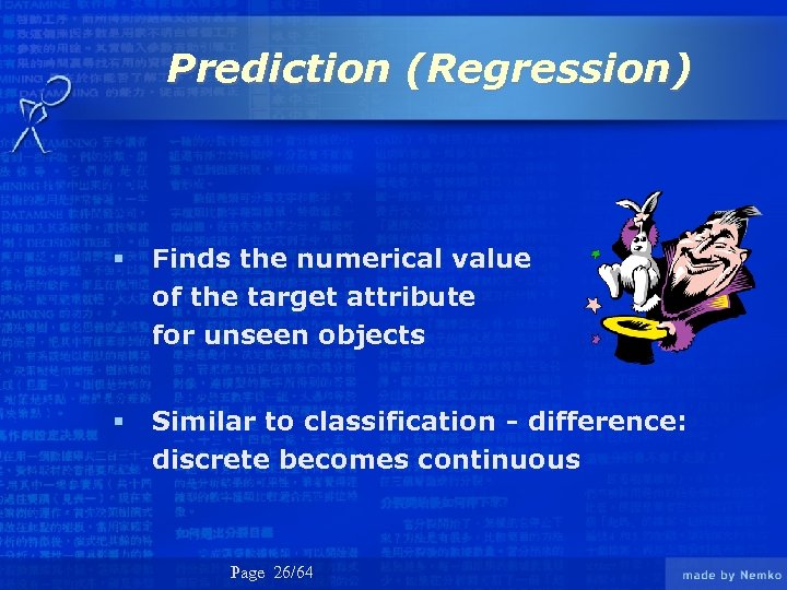 Prediction (Regression) § Finds the numerical value of the target attribute for unseen objects
