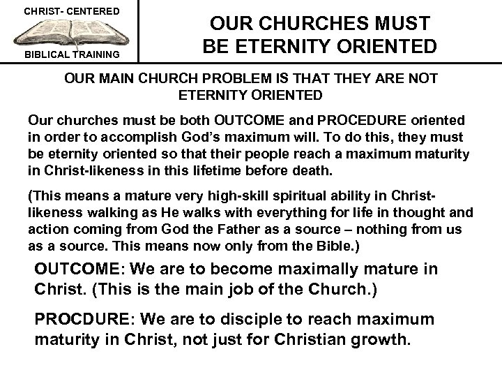 CHRIST- CENTERED BIBLICAL TRAINING OUR CHURCHES MUST BE ETERNITY ORIENTED OUR MAIN CHURCH PROBLEM