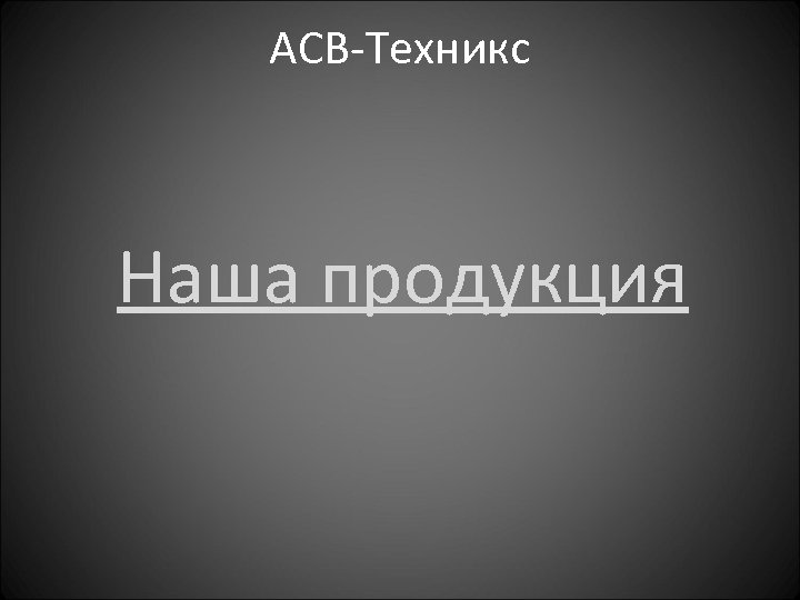 АСВ-Техникс Наша продукция 