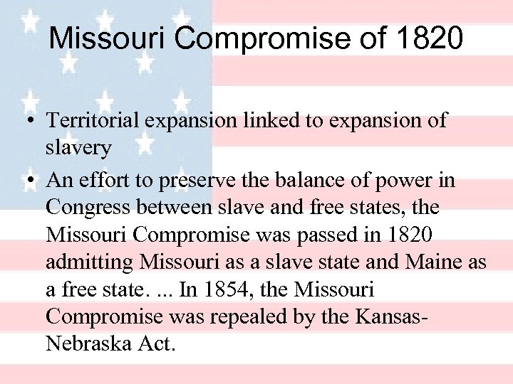 Missouri Compromise of 1820 • Territorial expansion linked to expansion of slavery • An