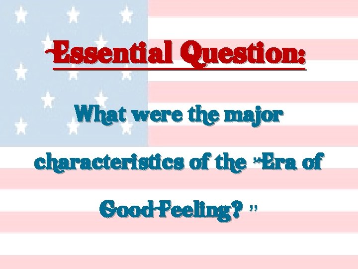 Essential Question: What were the major characteristics of the ”Era of Good Feeling? ”