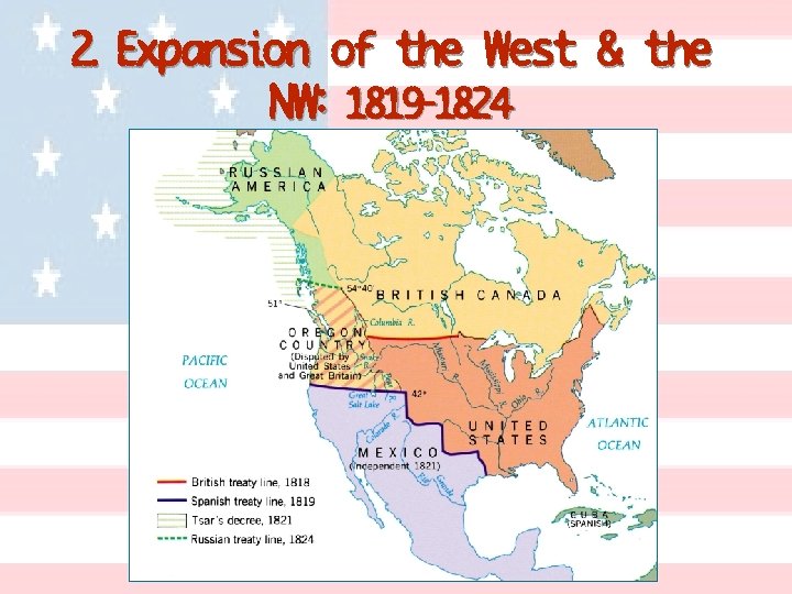 2. Expansion of the West & the NW: 1819 -1824 