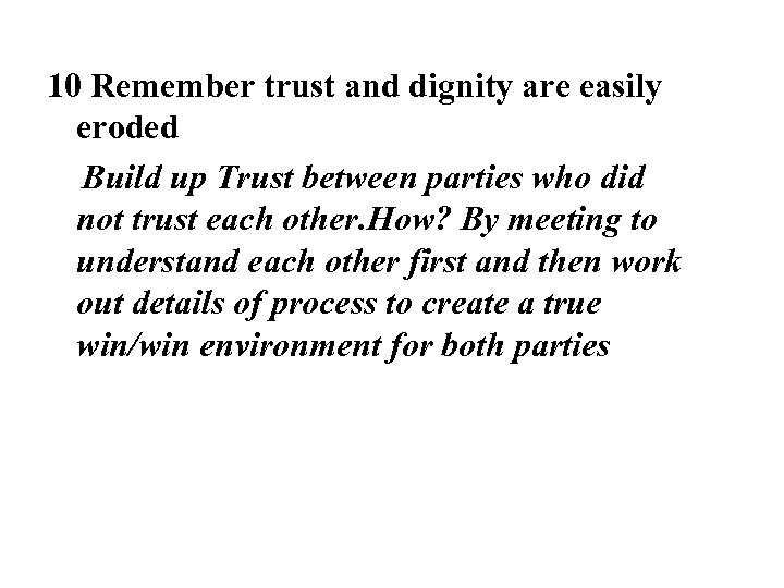 10 Remember trust and dignity are easily eroded Build up Trust between parties who