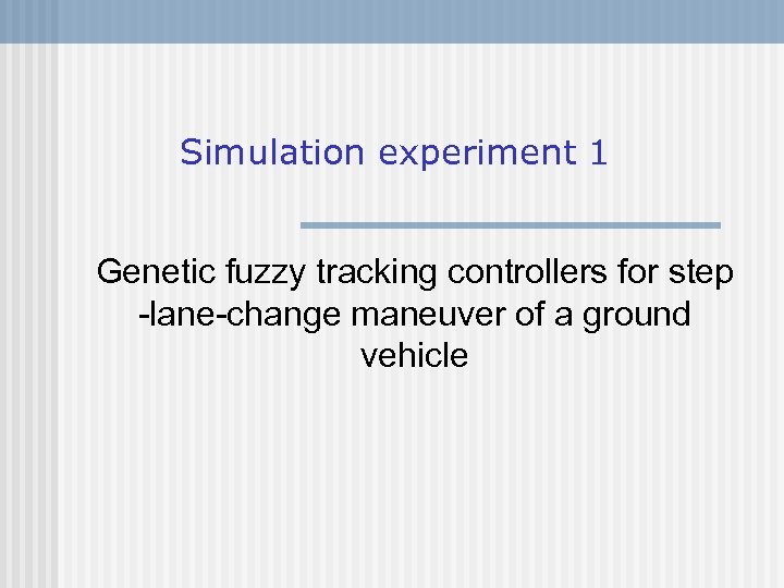 Simulation experiment 1 Genetic fuzzy tracking controllers for step -lane-change maneuver of a ground