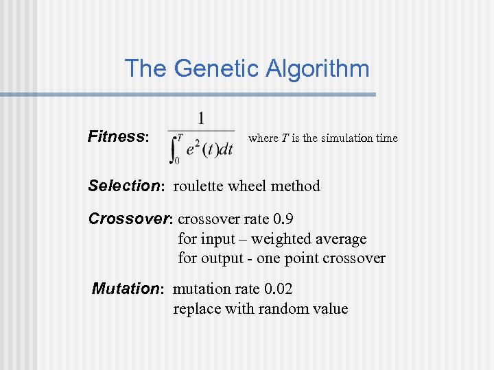 The Genetic Algorithm Fitness: where T is the simulation time Selection: roulette wheel method