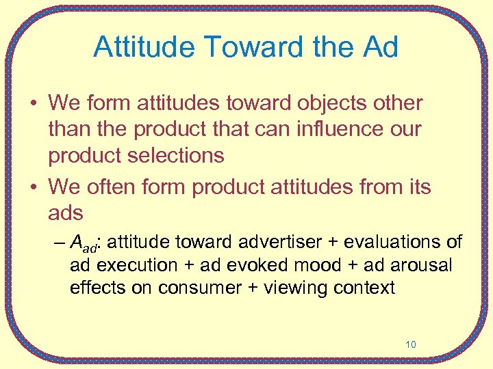 Attitude Toward the Ad • We form attitudes toward objects other than the product