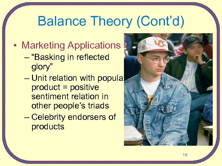 Balance Theory (Cont’d) • Marketing Applications – “Basking in reflected glory” – Unit relation