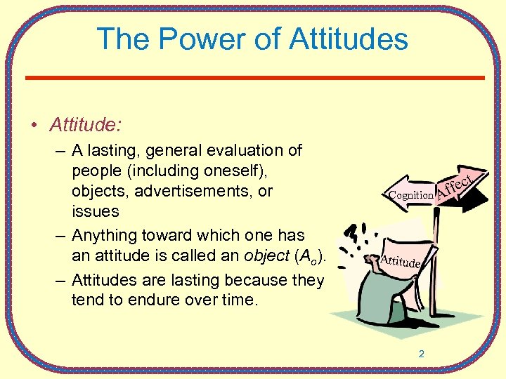 The Power of Attitudes • Attitude: – A lasting, general evaluation of people (including